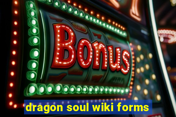 dragon soul wiki forms